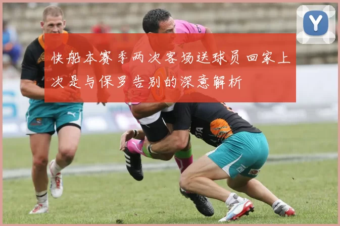 快船本赛季两次客场送球员回家上次是与保罗告别的深意解析